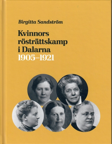 Kvinnors rösträttskamp i Dalarna 1905 - 1921; Birgitta Sandström; 2021