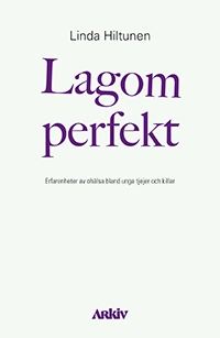 Lagom perfekt : erfarenheter av ohälsa bland unga tjejer och killar; Linda Hiltunen; 2017