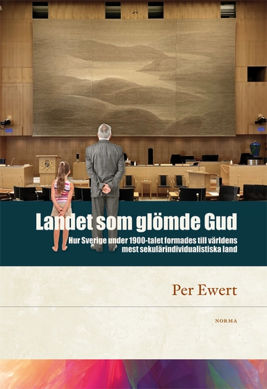 Landet som glömde Gud : hur Sverige under 1900-talet formades till världens mest sekulärindividualistiska land; Per Ewert; 2023