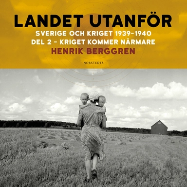 Landet utanför : Sverige och kriget 1939-1940. Del 1:2, Kriget kommer närmare; Henrik Berggren; 2020