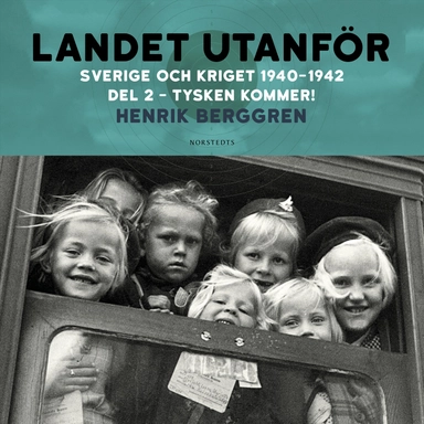 Landet utanför : Sverige och kriget 1940-1942. Del 2:2, Tysken kommer!; Henrik Berggren; 2022