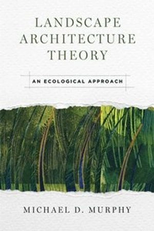 Landscape architecture theory : an ecological approach; Michael D. Murphy; 2016