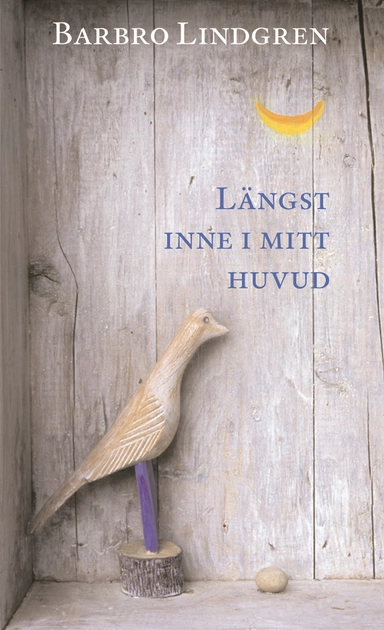 Längst inne i mitt huvud : samlade dikter och prosastycken; Barbro Lindgren; 2005