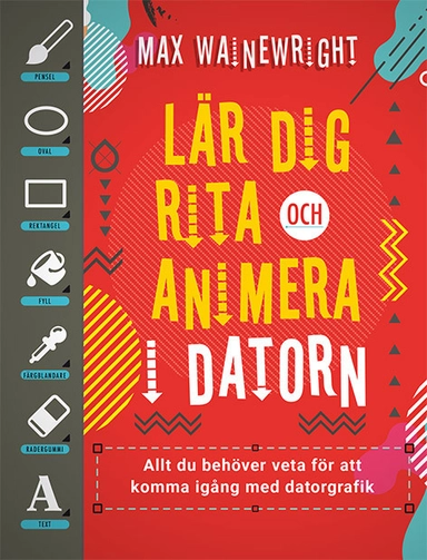 Lär dig rita och animera i datorn : Allt du behöver veta för att komma igån; Max Wainewright; 2017