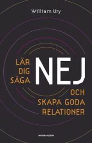 Lär dig säga nej : och skapa goda relationer; William Ury; 2008