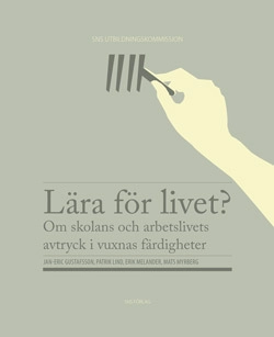 Lära för livet? : om skolans och arbetslivets avtryck i vuxnas färdigheter; Jan-Eric Gustafsson, Patrik Lind, Erik Mellander, Mats Myrberg; 2014