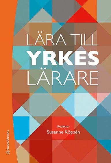 Lära till yrkeslärare - en introduktion; Susanne Köpsén, Per Andersson, Kristina Hellberg, Johanna Köpsén, Martin Lundberg, Sofia Nyström, Ragnhild Swahn, Andrzej Szklarski; 2019