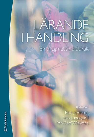 Lärande i handling - en pragmatisk didaktik; Britt Jakobson, Iann Lundegård, Per-Olof Wickman, Jonas Almqvist, Per Anderhag, Auli Arvola Orlander, Monica Axelsson, Cecilia Caiman, Farrin Firozi, Gunilla Gunnarsson, Karim Hamza, Annie-Maj Johansson, Annie-Maj Johansson, David Kronlid, Malena Lidar, Mattias Lundin, Eva Lundqvist, Suzanne Lundvall, Ninitha Maivorsdotter, Jesús Piqueras, Per Sund, Johan Öhman, Marie Öhman, Leif Östman; 2014