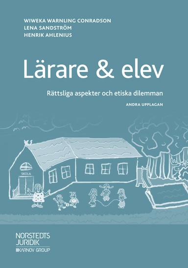 Lärare & elev : rättsliga aspekter och etiska dilemman; Wiweka Warnling Conradson, Lena Sandström, Henrik Ahlenius; 2018