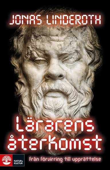 Lärarens återkomst : från förvirring till upprättelse; Jonas Linderoth; 2016