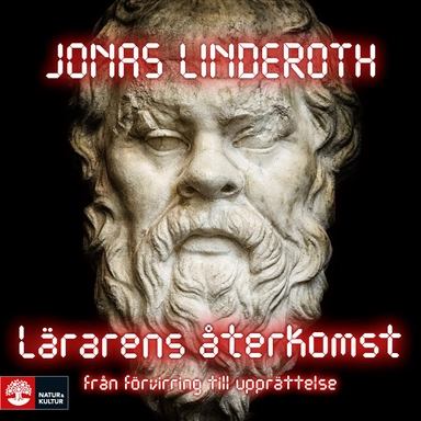 Lärarens återkomst : Från förvirring till upprättelse; Jonas Linderoth; 2017