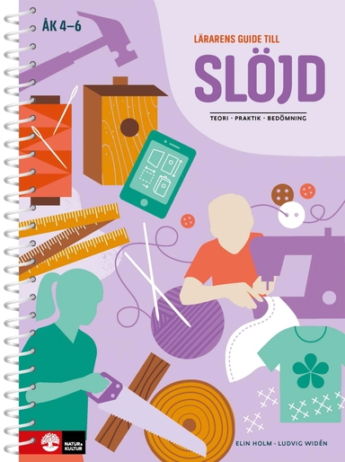 Lärarens guide till Slöjd : - teori, praktik, bedömning; Elin Holm, Ludvig Widén; 2018