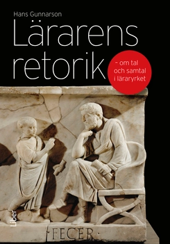 Lärarens retorik : om tal och samtal i läraryrket; Hans Gunnarson; 2012