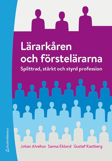 Lärarkåren och förstelärarna - Splittrad, stärkt och styrd profession; Johan Alvehus, Sanna Eklund, Gustaf Kastberg Weichselberger; 2019