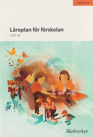 Läroplan för förskolan. Lpfö 18; Skolverkets Allmänna Råd; 2018