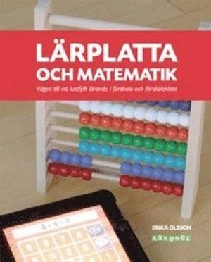 Lärplatta och matematik : vägen till ett lustfyllt lärande i förskola och förskoleklass; Erika Olsson; 2013