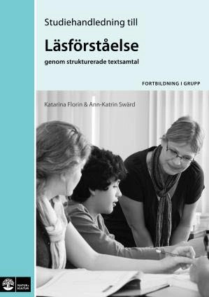 Läsförståelse genom strukturerade textsamtal, Studiehandledning; Katarina Florin, Ann-Katrin Swärd; 2012