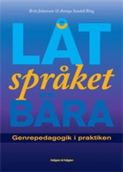 Låt språket bära : genrepedagogik i praktiken; Britt Johansson, Anniqa Sandell Ring; 2012