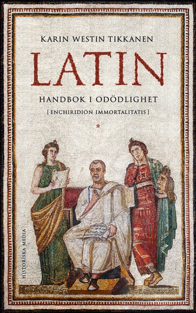 Latin : handbok i odödlighet; Karin Westin Tikkanen; 2024