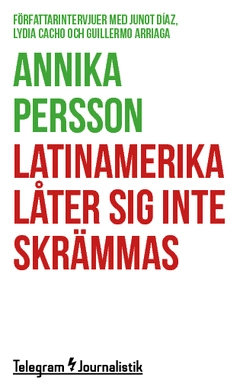 Latinamerika låter sig inte skrämmas : Författarintervjuer med Junot Díaz, Lydia Cacho och Guillermo Arriaga; Annika Persson; 2014