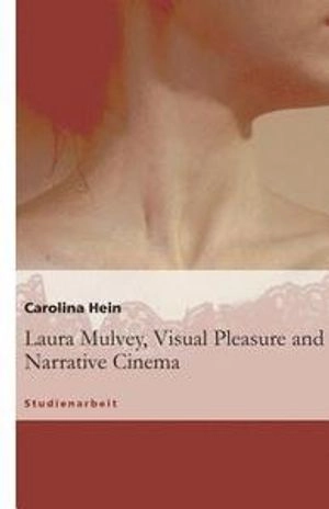 Laura Mulvey, Visual Pleasure and Narrative Cinema; Carolina Hein; 2008