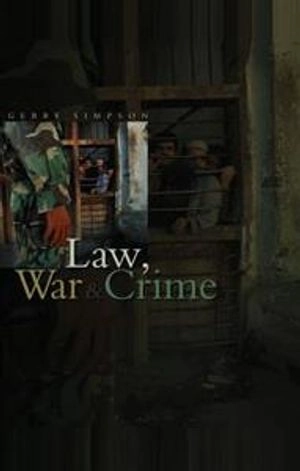 Law, War & Crime: War Crimes, Trials and the Reinvention of International L; Gerry J. Simpson; 2007