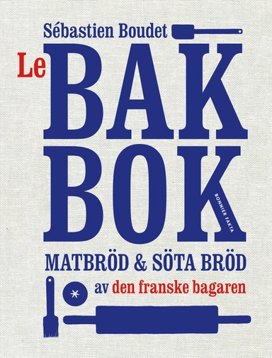 Le bakbok : matbröd & söta bröd av den franske bagaren; Sébastien Boudet; 2016