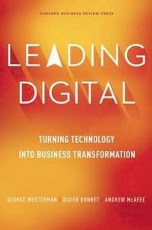 Leading digital : turning technology into business transformation; George Westerman; 2014