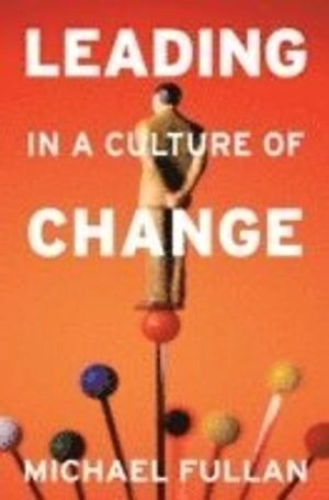 Leading in a Culture of Change; Michael Fullan; 2007