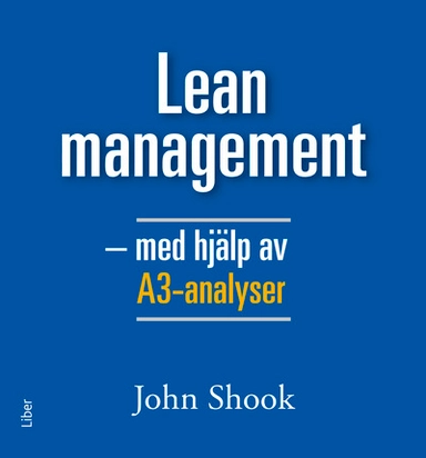 Lean management - med hjälp av A3-analyser; John Shook; 2010