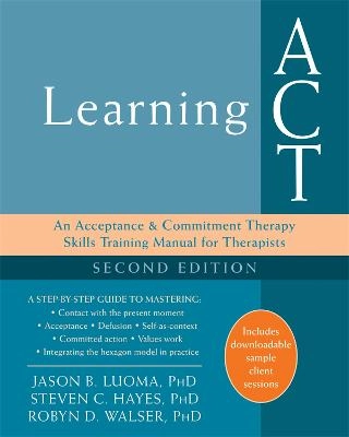 Learning ACT : an acceptance and commitment therapy skills training manual for therapists; Jason B. Luoma; 2017