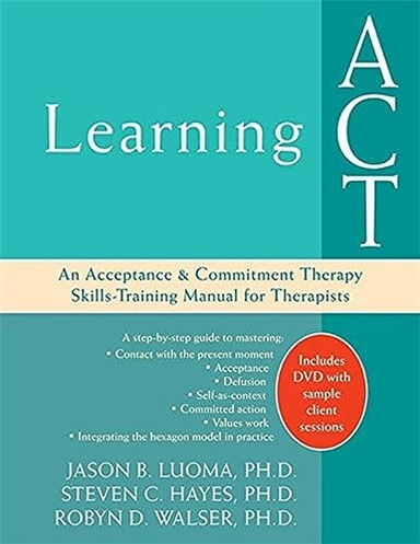 Learning ACT : an acceptance & commitment therapy skills-training manual for therapists; Jason B. Luoma; 2007