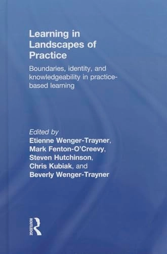 Learning in landscapes of practice : boundaries, identity, and knowledgeability in practice-based learning; Etienne Wenger, Mark Fenton-O'Creevy, Steven Hutchinson, Chris Kubiak, Beverly Wenger-Trayner; 2014