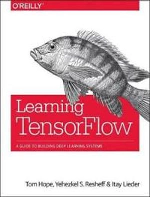 Learning TensorFlow; Tom Hope, Yehezkel S. Resheff, Itay Lieder; 2017