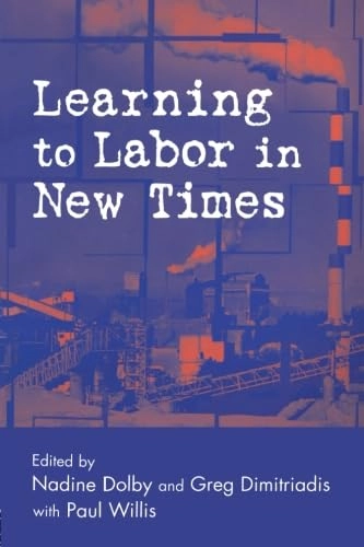 Learning to labor in new times; Nadine Dolby, Greg Dimitriadis, Paul E. Willis; 2004