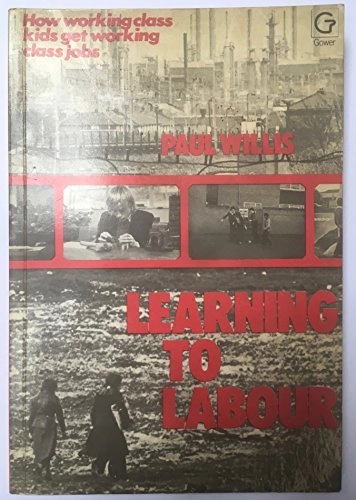 Learning to labour : how working class kids get working class jobs; Paul E. Willis; 1977