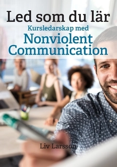 Led som du lär : kursledarskap med Nonviolent Communication; Liv Larsson; 2020