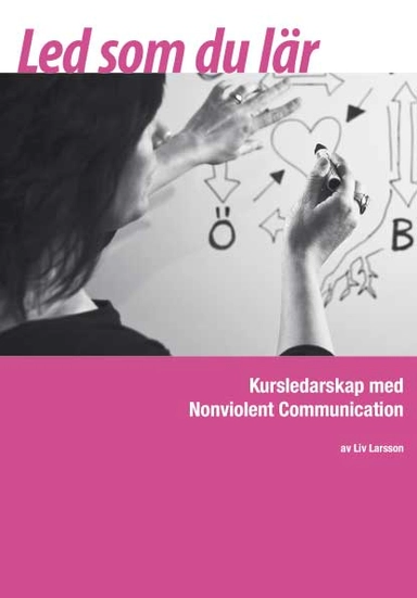 Led som du lär : kursledarskap med Nonviolent Communication; Liv Larsson; 2009