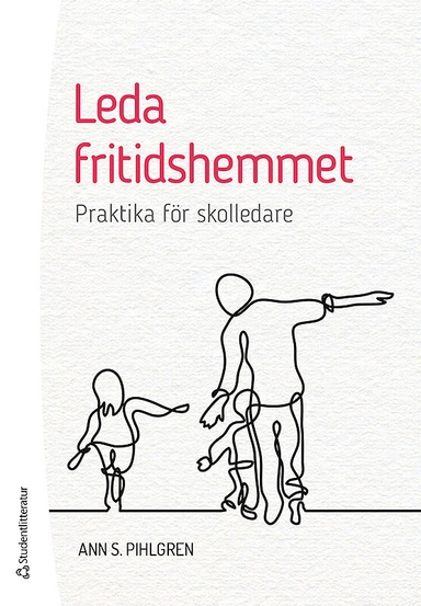 Leda fritidshemmet : praktika för skolledare; Ann S. Pihlgren; 2018