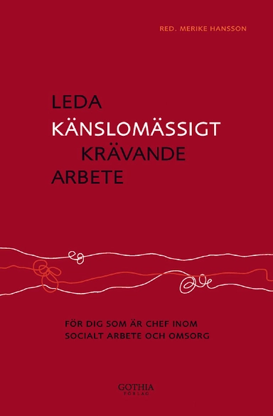 Leda känslomässigt krävande arbete : för dig som är chef inom socialt arbete och omsorg; Merike Hansson; 2011