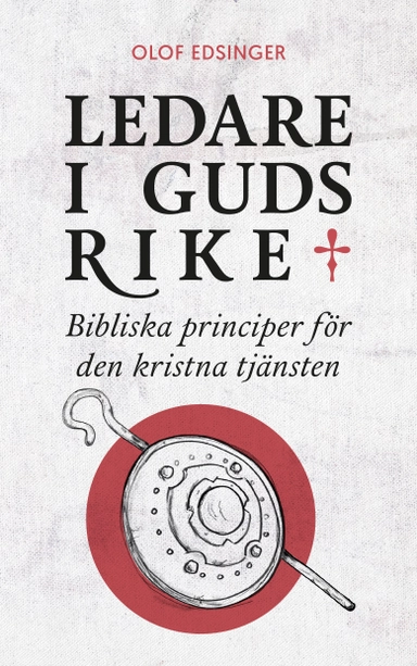 Ledare i Guds rike : bibliska principer för den kristna tjänsten; Olof Edsinger; 2024