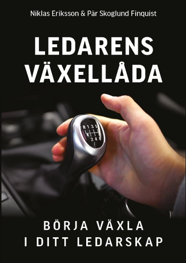 Ledarens växellåda : börja växla i ditt ledarskap; Pär Skoglund Finquist, Niklas Eriksson; 2023