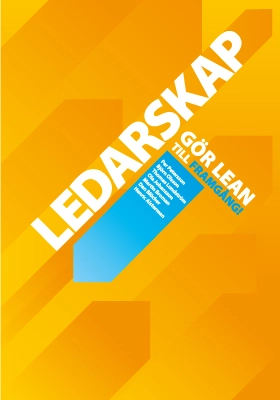 Ledarskap: Gör Lean till framgång!; Per Petersson, Björn Olsson, Thomas Lundström, Ola Johansson, Martin Broman, Dan Blücher, Henric Alsterman; 2012