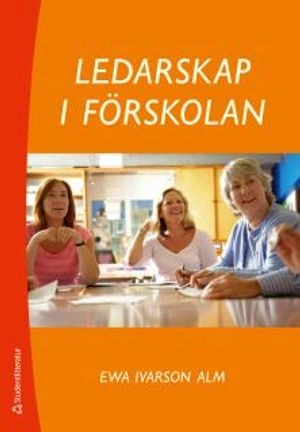 Ledarskap i förskolan; Ewa Ivarson Alm; 2013