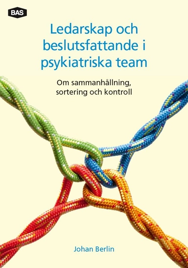 LEDARSKAP OCH BESLUTSFATTANDE I PSYKIATRISKA TEAM; Johan Berlin; 2015