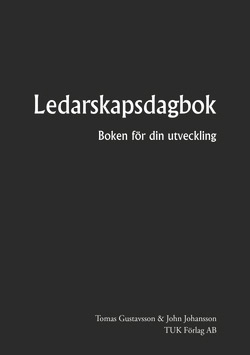 Ledarskapsdagbok : boken för din utveckling; Tomas Gustavsson, John Johansson; 2014