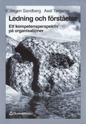 Ledning och förståelse : Ett kompetensperspektiv på organisationer; Jörgen Sandberg, Axel Targama; 1998