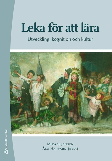 Leka för att lära : utveckling, kognition och kultur; Åsa Harvard, Mikael Jensen, Therese Welén, Peter Gärdenfors, Lars-Erik Berg, Birgitta Knutsdotter Olofsson, Annica Löfdahl; 2009