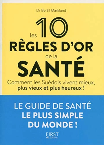 Les 10 règles d'or de la santé : comment les Suédois vivent mieux, plus vieux et plus heureux!; Bertil Marklund; 2017