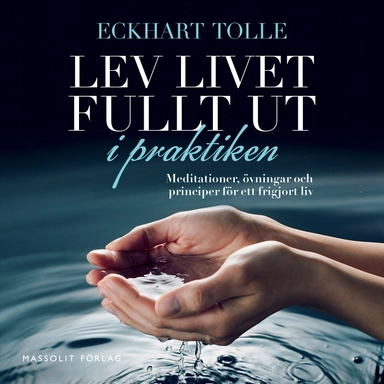 Lev livet fullt ut i praktiken : meditationer, övningar och principer för ett frigjort liv; Eckhart Tolle; 2020